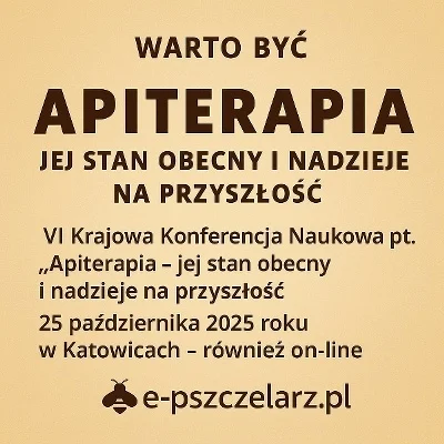WARTO BYĆ - VI Krajowa Konferencja Naukowa pt. „Apiterapia – jej stan obecny i nadzieje na przyszłość”, która odbędzie się 25 października 2025 roku w Katowicach - również on line